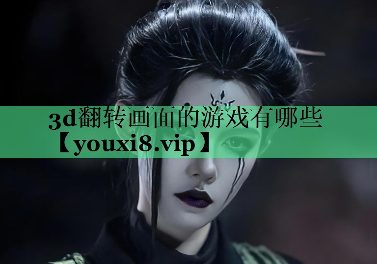 3d翻转画面的游戏有哪些
