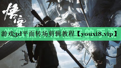 游戏3d平面转场剪辑教程